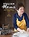 Italian Moms: Something Old, Something New: 150 Family Recipes (Volume 2)