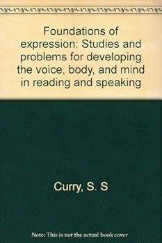 Hardcover Foundations of expression: Studies and problems for developing the voice, body, and mind in reading and speaking Book