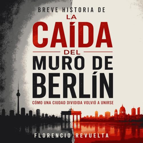 『Breve historia de la ca&iacute;da del muro de Berl&iacute;n: C&oacute;mo una ciudad dividida volvi&oacute; a unirse』のカバーアート