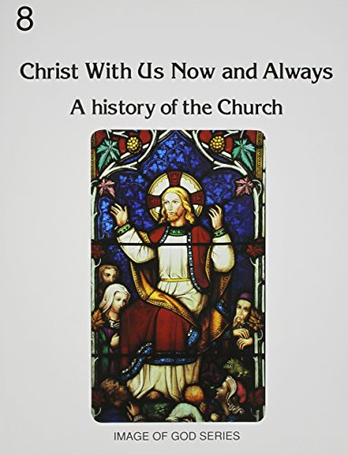 Christ with Us, Now and Always: 8B, A History of the Church (Image of God)