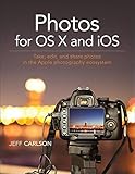 Photos for OS X and iOS: Take, edit, and share photos in the Apple photography ecosystem (English Edition)
