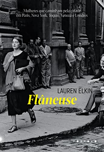 Flâneuse: Mulheres que caminham pela cidade em Paris, Nova York, Tóquio, Veneza e Londres