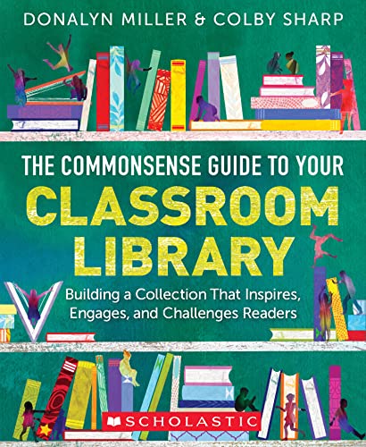 The Commonsense Guide to Your Classroom Library: Building a Collection That Inspires, Engages, and...