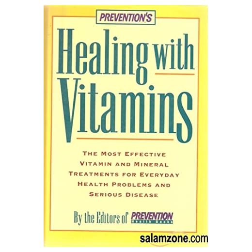 Prevention's Healing With Vitamins : The Most Effective Vitamin and Mineral Treatments for Everyday Health Problems and Serious Disease
