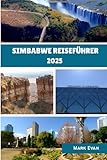 Simbabwe Reiseführer 2025: "Eine fesselnde Reise durch Simbabwes Natur, Kultur und zeitlose Wunder“ - Mark Evan 