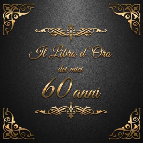 Il libro d'oro dei miei 60 anni: 21x21cm - un libro degli ospiti per il compleanno con 100 pagine per le congratulazioni e auguri di compleanno - un ... individuale - Copertina: ornamenti dorat