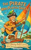 THE PIRATE WHO PLAYED GUITAR : How Jimmy Buffett Sailed from Broke Musician to Captain of Margaritaville