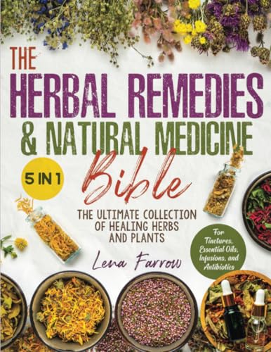Lena Farrow Farrow, Lena The Herbal Remedies & Natural Medicine Bible: [5 In 1] The Ultimate Collection Of Healing Herbs And Plants To Grow And Use For Tinctures cover