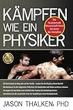 Kämpfen wie ein Physiker:: Die faszinierende Wissenschaft hinter der Kunst des Kämpfens - Jason Thalken Übersetzer: Daniel Loose 