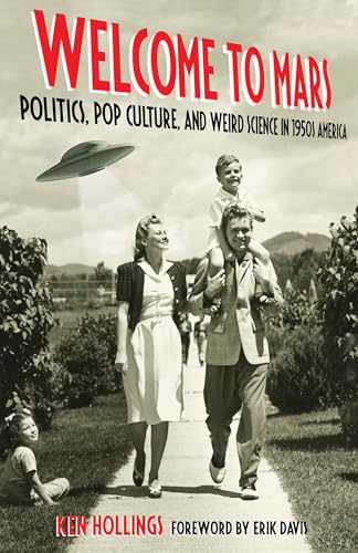 Welcome to Mars: Politics, Pop Culture, and Weird Science in 1950s America
