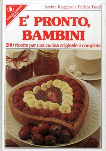 E' pronto, bambini. 200 ricette per una cucina originale e completa