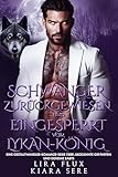 Schwanger, zurückgewiesen und eingesperrt vom Lykan-König: Eine Gestaltwandler-Romanze-Serie über abgelehnte Gefährten und geheime Babys (Alphakönigs 98)