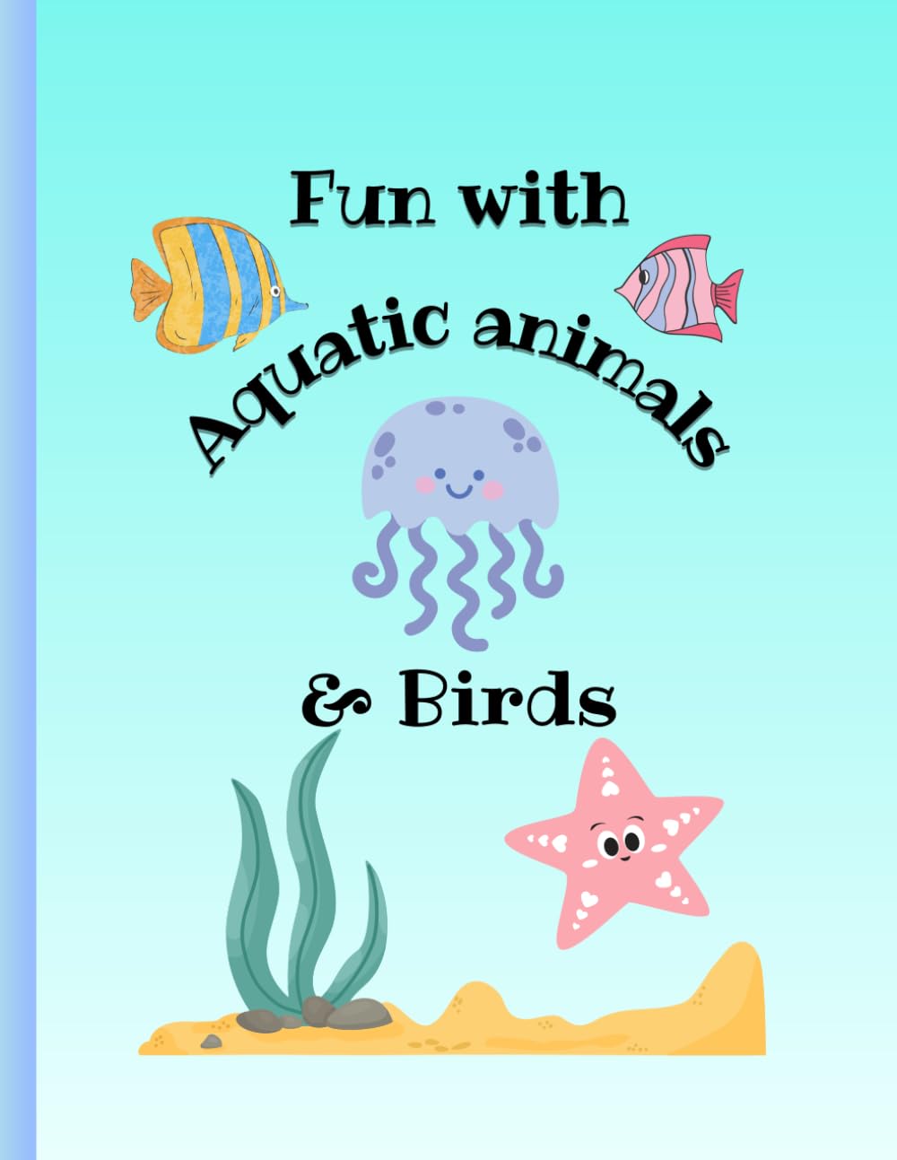 Fun with Aquatic animals and Birds: Cute Sea Creatures, Birds, and Easy Coloring Pages to Learn and Play