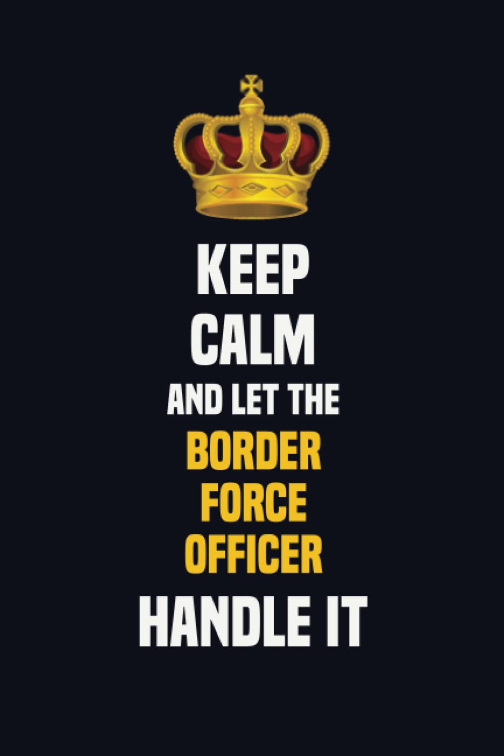 Keep Calm And Let The Border force officer Handle It: 6x9 Career Motivational Notebook 120 Pages For Employees
