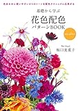 基礎から学ぶ花色配色パターンBOOK new edition:色合わせに使いやすい4つのトーンを配色テクニックに応用する