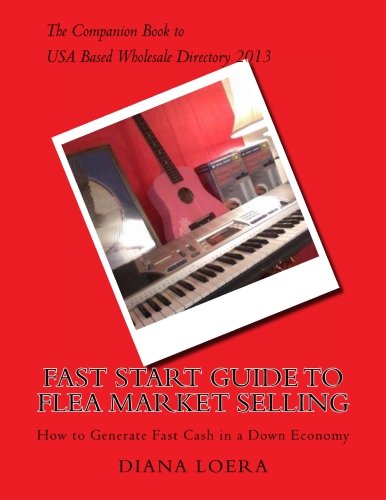Fast Start Guide to Flea Market Selling: How to Generate Fast Cash in a Down Economy