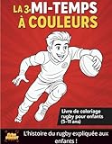  La 3ème Mi-Temps à Couleurs : parfait pour les jeunes passionnés du ballon ovale + Bonys : L\'histoire du rugby: Explore le monde du rugby avec ce ... Rugby à Colorier pour Enfants de 5 à 11 Ans