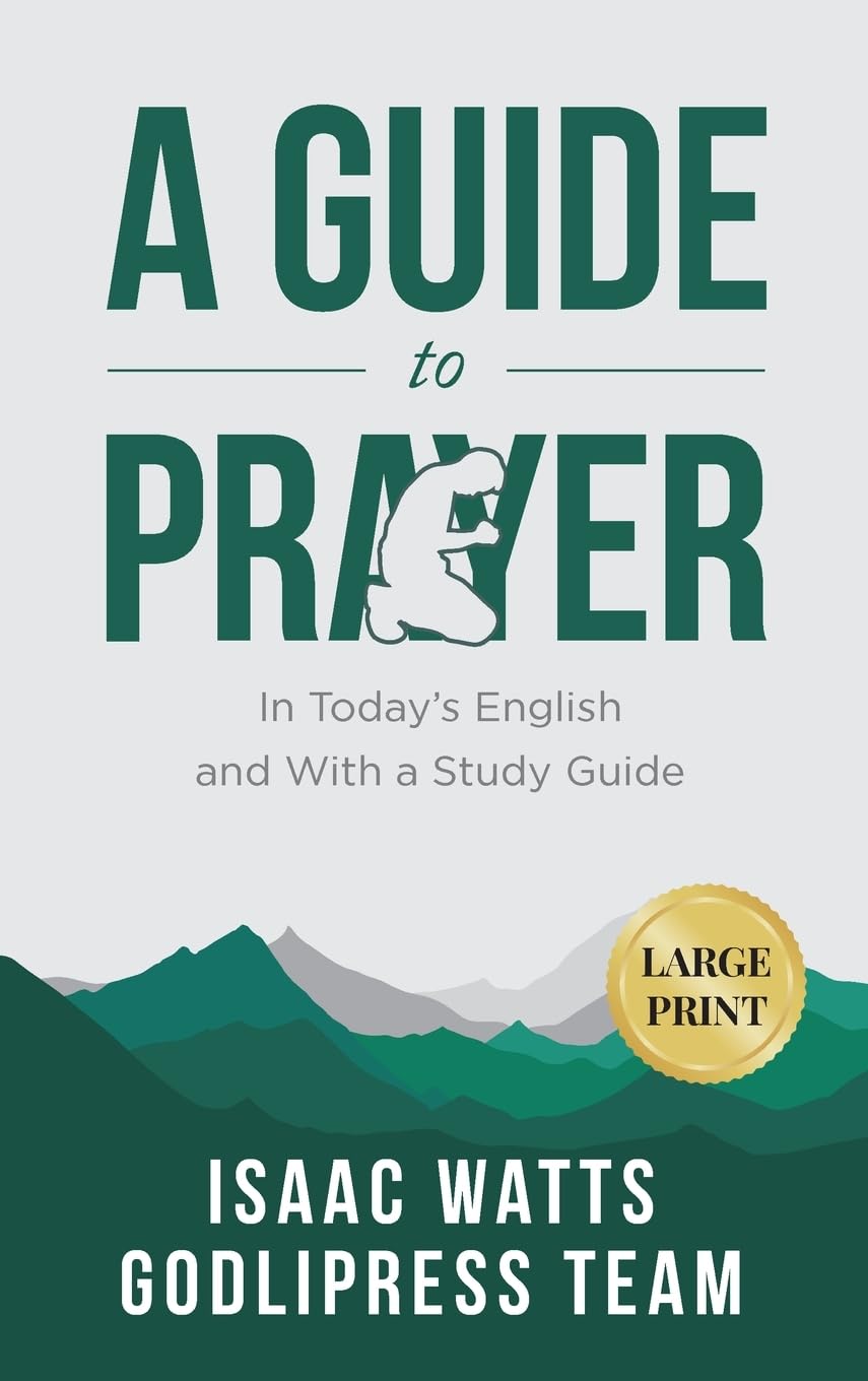 Isaac Watts A Guide to Prayer: In Today's English and with a Study Guide (LARGE PRINT): 2 (Godlipress Classics on How to Pray)