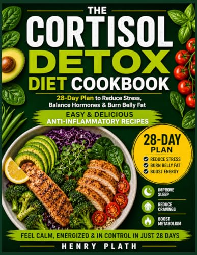 The Complete Cortisol Detox Diet Plan: A 28-Day Program to Lower Stress Hormones, Reset Your Body, and Boost Energy Naturally