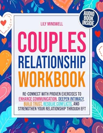 Love and Relationship Workbook for Couples: Re-Connect with Proven Exercises to Enhance Communication, Deepen Intimacy, Build Trust, Resolve ... Attachments: Your Guide to Emotional Freedom)