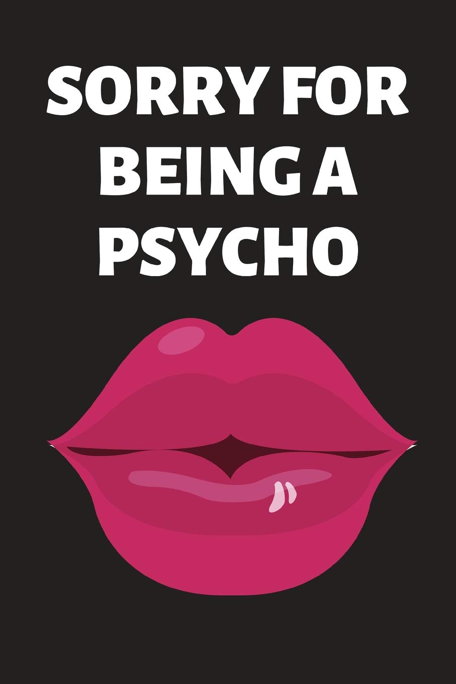 Sorry For Being a Psycho: Hilarious Funny Valentines Day Gifts for Him / Her ~ Lined Paperback Notebook