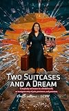 TWO SUITCASES AND A DREAM: Complexity and nuance in a binary world, an immigrant story of pain, persistence, and patriotism.