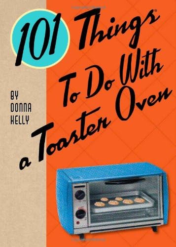 101 Things to Do With a Toaster Oven (101 Cookbooks)