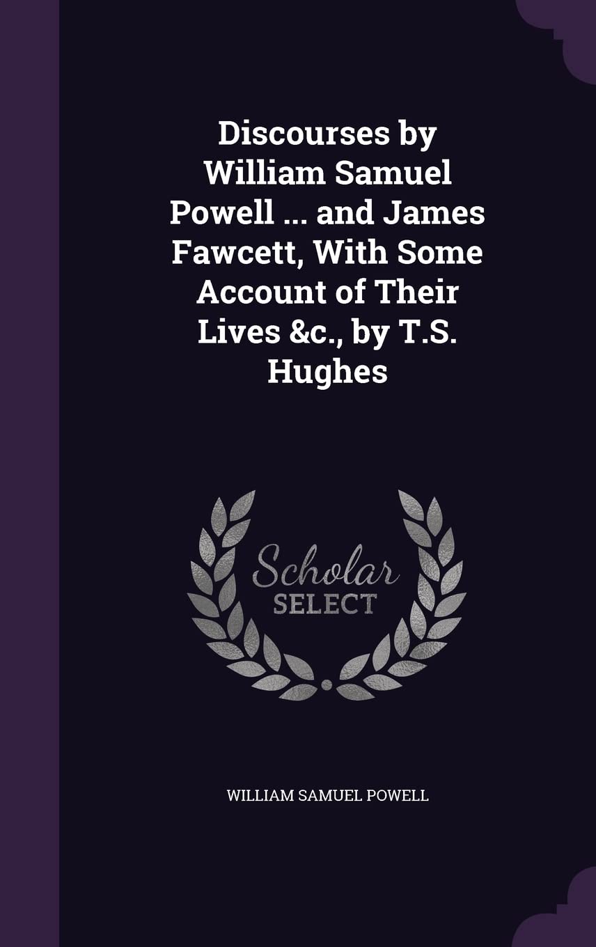 Discourses by William Samuel Powell ... and James Fawcett, With Some Account of Their Lives &c., by T.S. Hughes Hardcover – Import, 20 May 2016