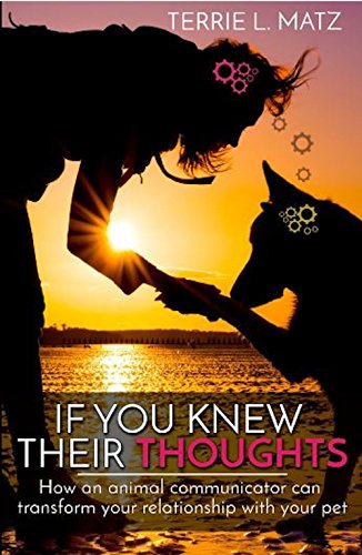 If You Knew Their Thoughts: How An Animal Communicator Can Transform Your Relationship With Your Pet