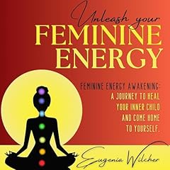 Unleash Your Feminine Energy Audiolibro Por Eugenia Wilcher arte de portada