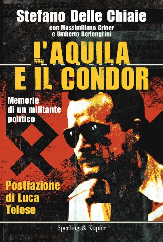 L'aquila e il condor. Memorie di un militante politico (Le radici del presente) L'aquila e il condor. Memorie di un militante politico (Le radici del presente)