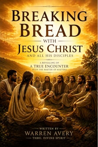 BREAKING BREAD WITH JESUS CHRIST AND ALL HIS DISCIPLE: (Reflowable epub version series) A REVEALING OF A TRUE ENCOUNTER WITH THE MASTER OF MASTERS (BREAKING ... WITH JESUS CHRIST epub version series)