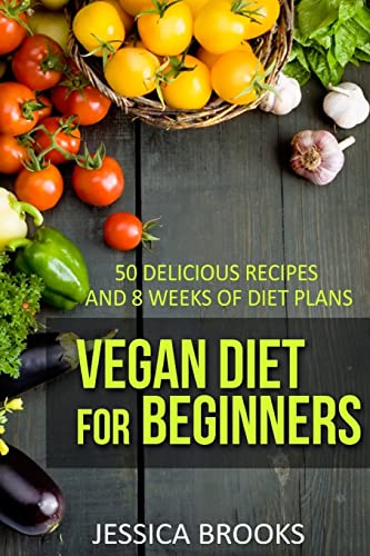 Vegan Diet For Beginners: 50 Delicious Recipes And Eight Weeks Of Diet Plans (Vegan and Vegetarian)