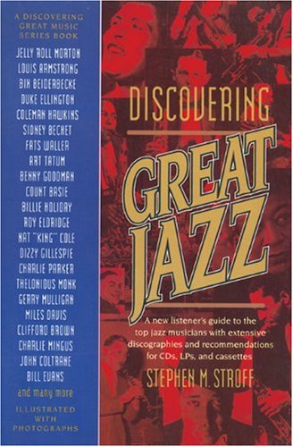 Discovering Great Jazz: A New Listener's Guide to the Sounds and Styles of the Top Musicians and Their Recordings on Cds, Lps, and Cassettes (A Newm)