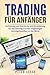 Produktbild Trading für Anfänger: Einführung und Schritt-für-Schritt-Anleitung für den Einstieg und den langfristigen Vermögensaufbau an der Börse.