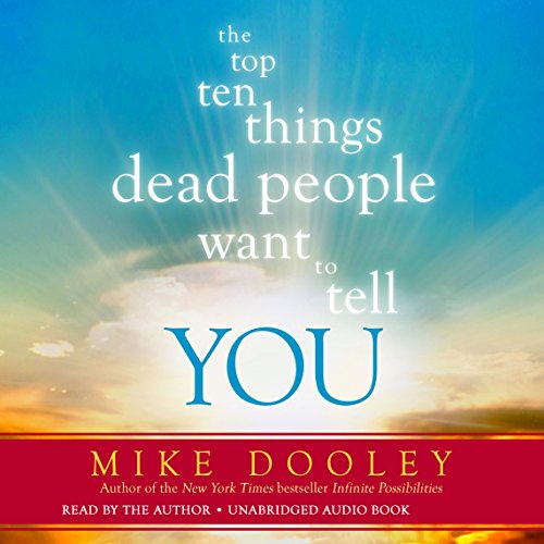 The Top Ten Things Dead People Want to Tell You Audiobook by Mike Dooley The Top Ten Things Dead People Want to Tell You Audiobook by Mike Dooley