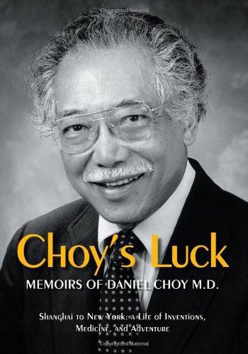 CHOY\'S LUCK: Shanghai to New York, a Life of Inventions, Medicine, and Adventure.