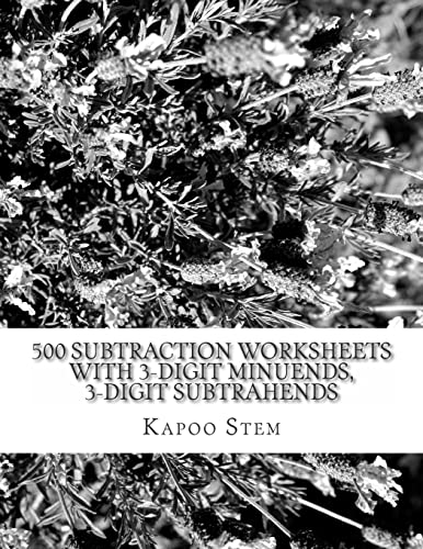 500 Subtraction Worksheets with 3-Digit Minuends, 3-Digit Subtrahends: Math Practice Workbook (500 Days Math Subtraction Series)