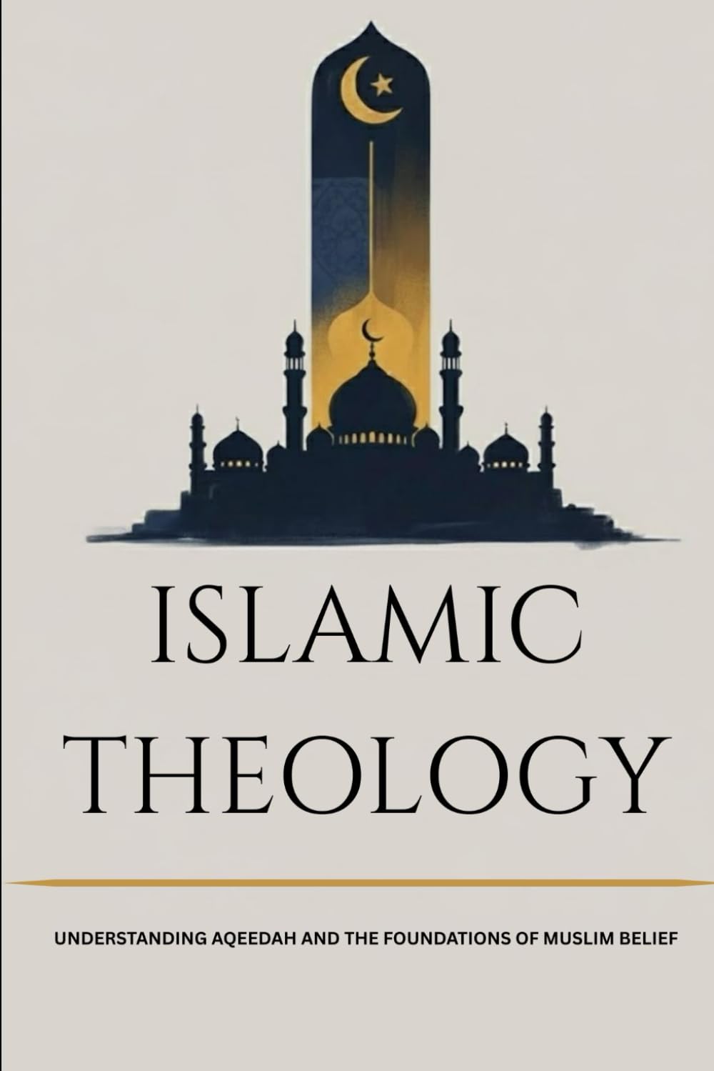 Islamic Theology: Understanding Aqeedah and the Foundations of Muslim Belief (Early Islamic History Collection)
