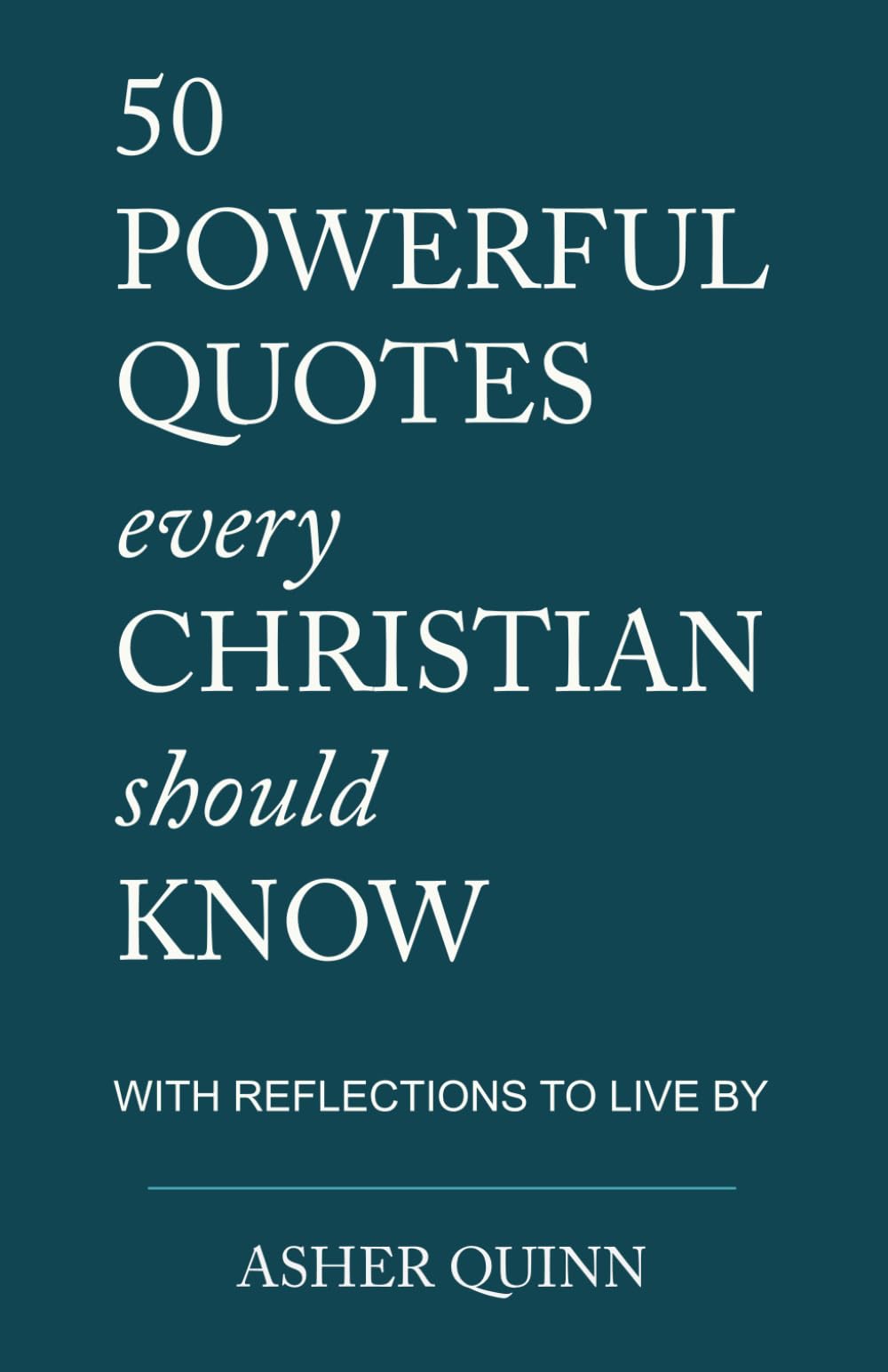 50 Powerful Quotes Every Christian Should Know: With Reflections To Live By (Quotes For Christians)