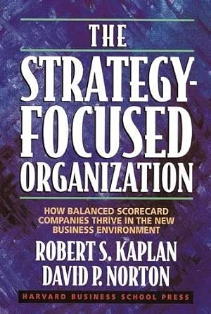 The Strategy-Focused Organization: How Balanced Scorecard Companies Thrive in the New Business Environment The Strategy-Focused Organization: How Balanced Scorecard Companies Thrive in the New Business Environment book cover