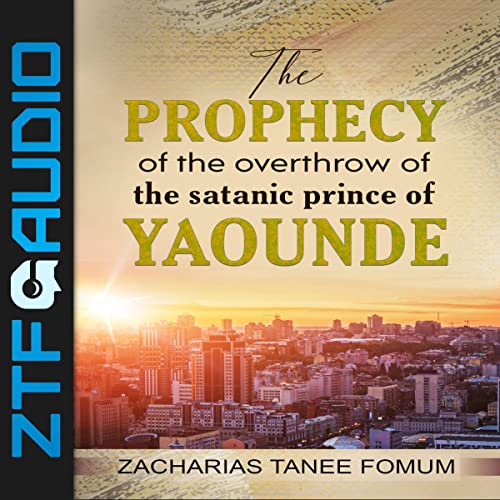 The Prophecy of the Overthrow of the Satanic Prince of Yaounde by Zacharias Tanee Fomum episode artwork