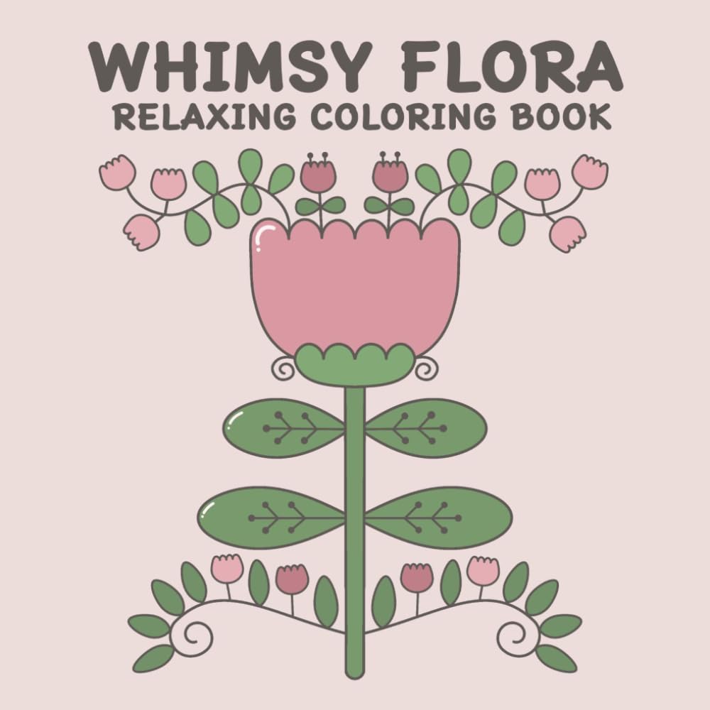 WHIMSY FLORA RELAXING COLORING BOOK: 50 Gentle Whimsical Flowers for Mindful and Peaceful Coloring: Perfect for All Ages