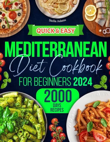Quick and Easy Mediterranean Diet Cookbook for Beginners: 2000 Days of Flavorful, Budget-Friendly Recipes + a 30-Day Meal Plan for a Healthier You