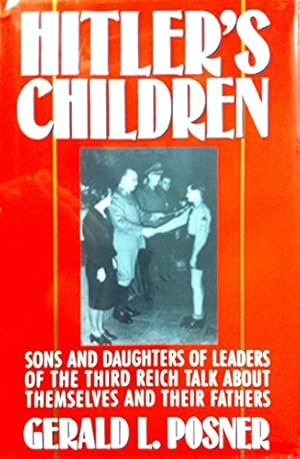Hitler's Children: Sons and Daughters of Leaders of the Third Reich Talk About Their Fathers and Themselves