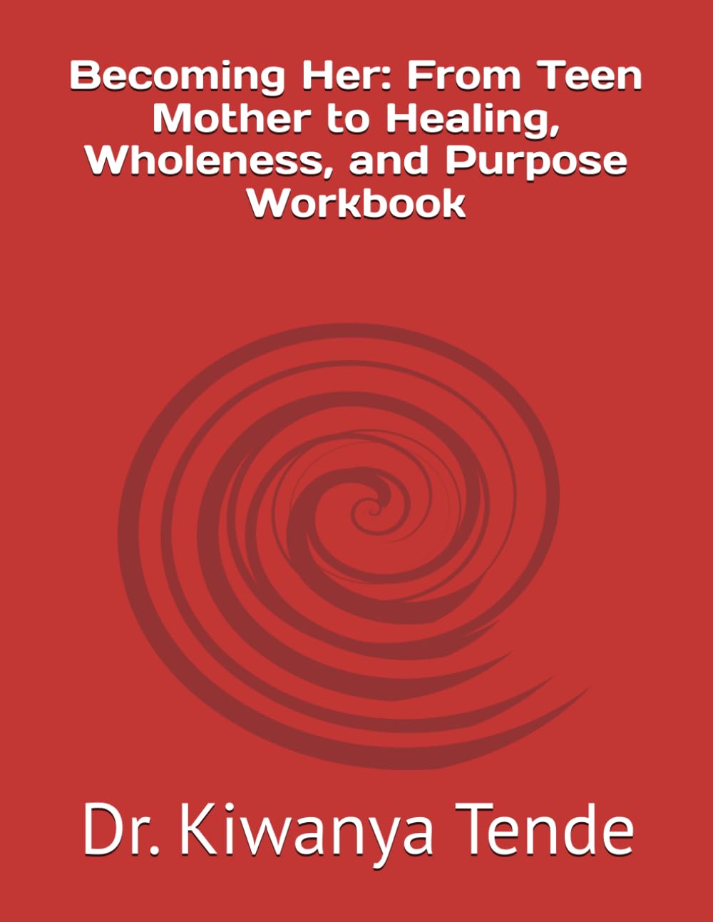Becoming Her: From Teen Mother to Healing, Wholeness, and Purpose Workbook