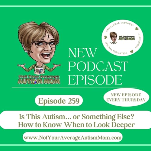 259. Is This Autism ... or Something Else? How to Know When to Look Deeper