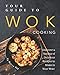 Your Guide to Wok Cooking: Discover A Variety of Delicious Recipes to Make in Your Wok!