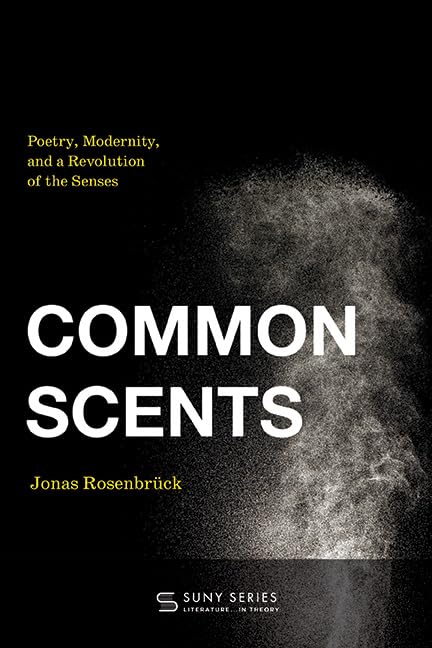 Common Scents: Poetry, Modernity, and a Revolution of the Senses (SUNY series, Literature...in Theory)