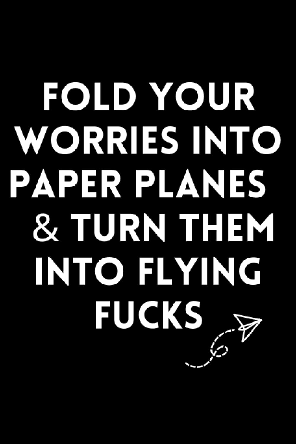 fold your worries into paper planes notebook: funny slogan notebooks